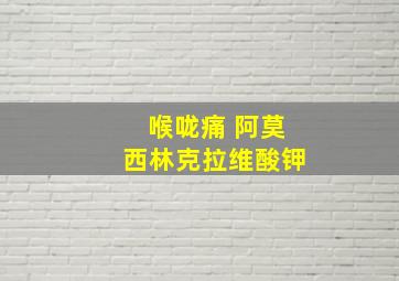 喉咙痛 阿莫西林克拉维酸钾